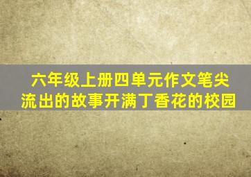 六年级上册四单元作文笔尖流出的故事开满丁香花的校园