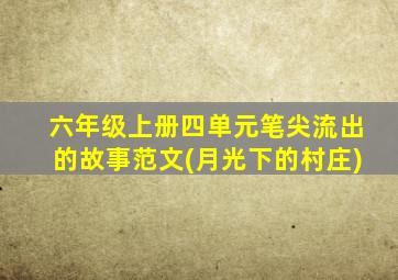 六年级上册四单元笔尖流出的故事范文(月光下的村庄)