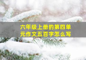 六年级上册的第四单元作文五百字怎么写