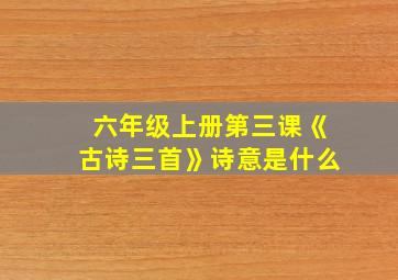 六年级上册第三课《古诗三首》诗意是什么