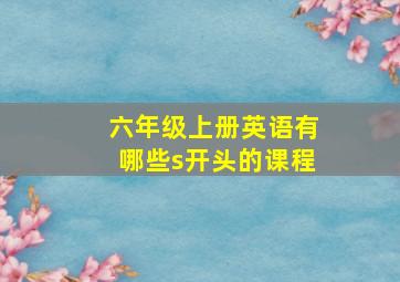 六年级上册英语有哪些s开头的课程