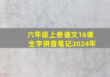 六年级上册语文16课生字拼音笔记2024年