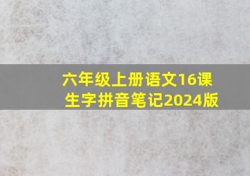 六年级上册语文16课生字拼音笔记2024版