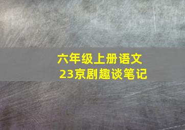 六年级上册语文23京剧趣谈笔记