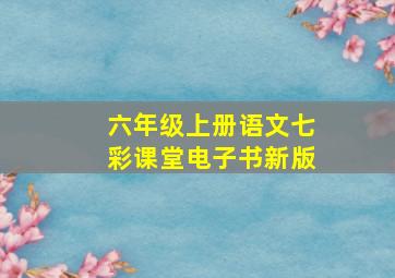 六年级上册语文七彩课堂电子书新版