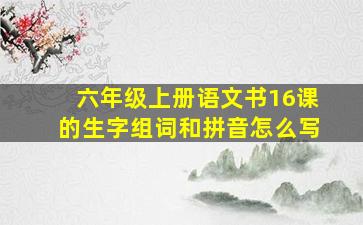 六年级上册语文书16课的生字组词和拼音怎么写