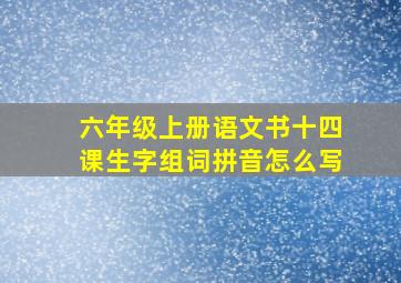 六年级上册语文书十四课生字组词拼音怎么写