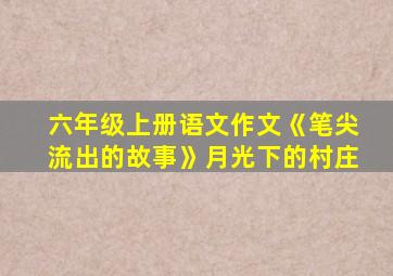 六年级上册语文作文《笔尖流出的故事》月光下的村庄