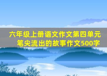 六年级上册语文作文第四单元笔尖流出的故事作文500字