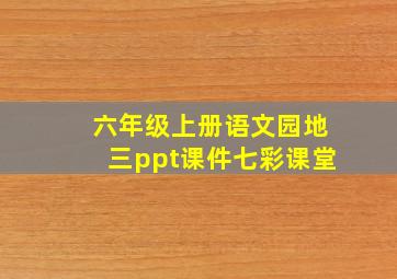 六年级上册语文园地三ppt课件七彩课堂