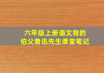 六年级上册语文我的伯父鲁迅先生课堂笔记