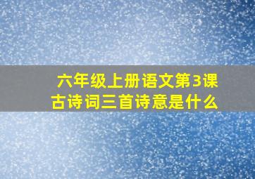 六年级上册语文第3课古诗词三首诗意是什么