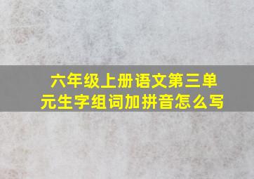 六年级上册语文第三单元生字组词加拼音怎么写