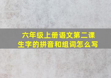 六年级上册语文第二课生字的拼音和组词怎么写