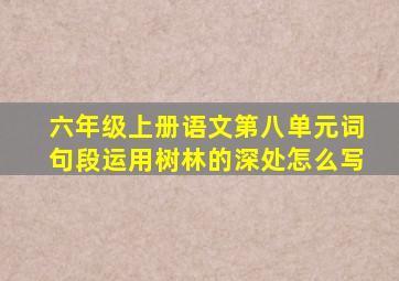 六年级上册语文第八单元词句段运用树林的深处怎么写