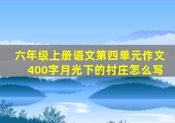 六年级上册语文第四单元作文400字月光下的村庄怎么写