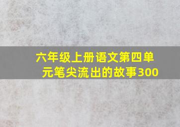 六年级上册语文第四单元笔尖流出的故事300