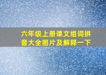 六年级上册课文组词拼音大全图片及解释一下