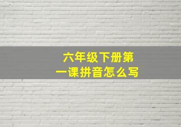 六年级下册第一课拼音怎么写