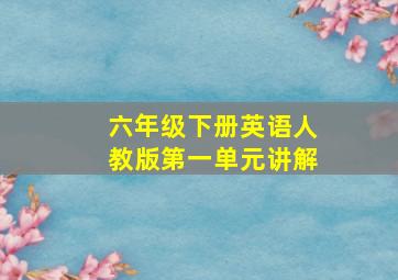 六年级下册英语人教版第一单元讲解