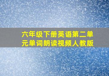 六年级下册英语第二单元单词朗读视频人教版