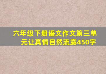 六年级下册语文作文第三单元让真情自然流露450字