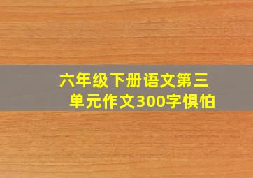 六年级下册语文第三单元作文300字惧怕