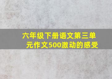 六年级下册语文第三单元作文500激动的感受