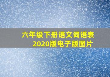 六年级下册语文词语表2020版电子版图片