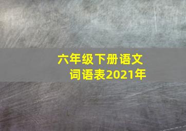 六年级下册语文词语表2021年