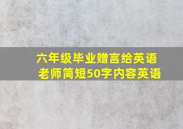 六年级毕业赠言给英语老师简短50字内容英语