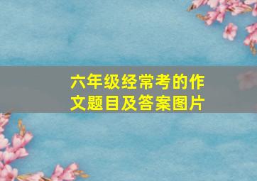 六年级经常考的作文题目及答案图片