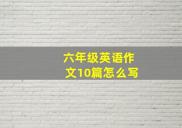 六年级英语作文10篇怎么写