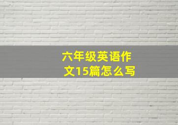 六年级英语作文15篇怎么写