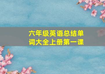 六年级英语总结单词大全上册第一课