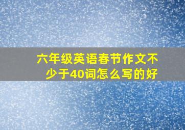 六年级英语春节作文不少于40词怎么写的好