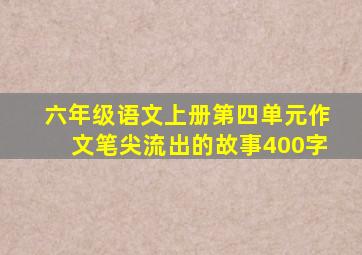 六年级语文上册第四单元作文笔尖流出的故事400字