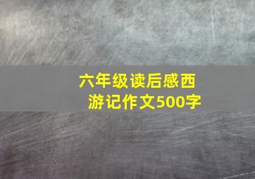 六年级读后感西游记作文500字