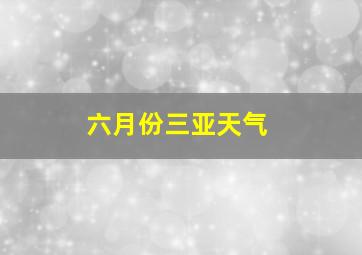 六月份三亚天气