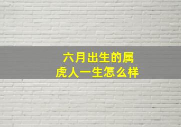 六月出生的属虎人一生怎么样