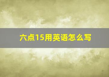 六点15用英语怎么写