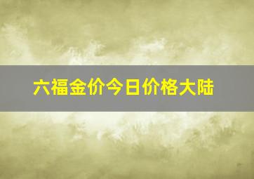 六福金价今日价格大陆