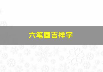 六笔画吉祥字