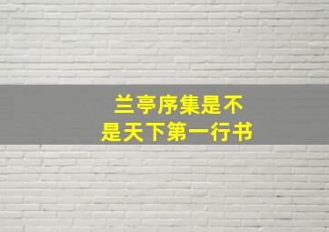 兰亭序集是不是天下第一行书