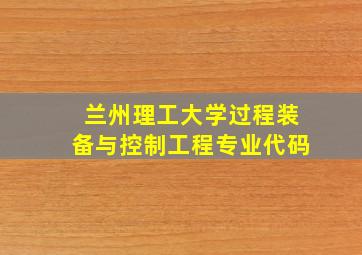 兰州理工大学过程装备与控制工程专业代码