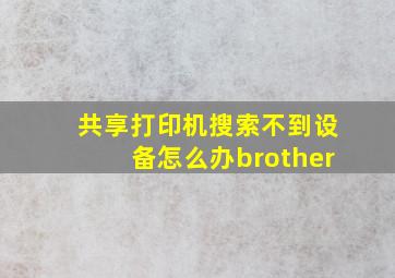 共享打印机搜索不到设备怎么办brother