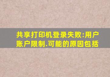 共享打印机登录失败:用户账户限制.可能的原因包括