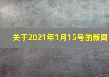 关于2021年1月15号的新闻