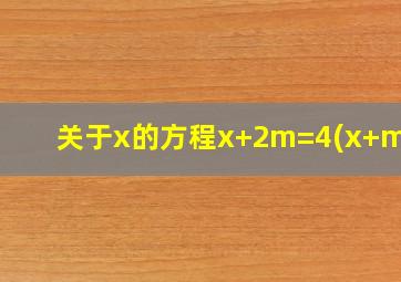 关于x的方程x+2m=4(x+m)+1