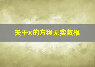 关于x的方程无实数根